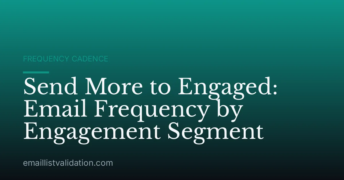 Send More to Engaged: Email Frequency by Engagement Segment