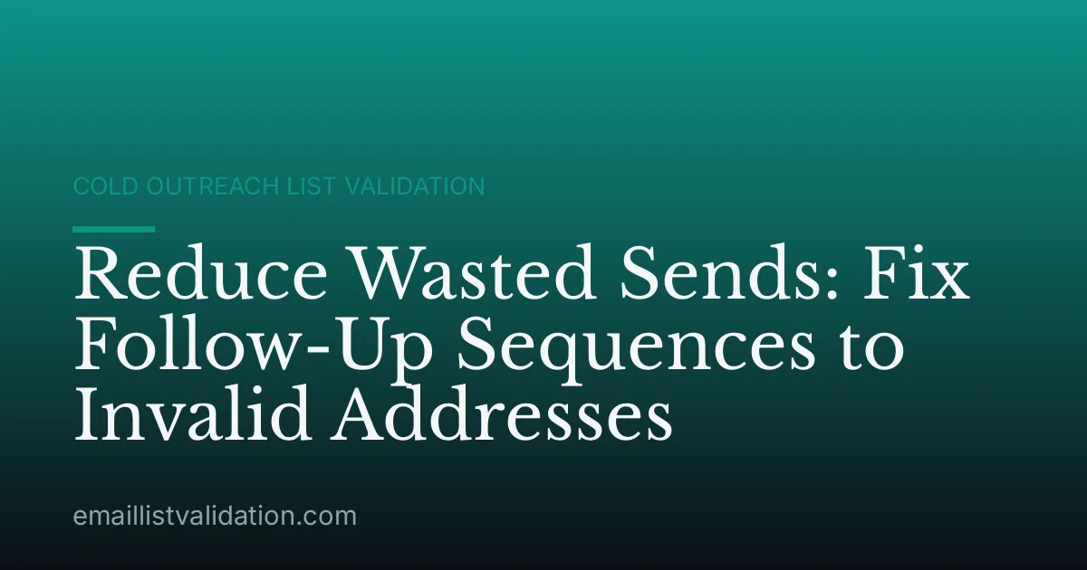 Reduce Wasted Sends: Fix Follow-Up Sequences to Invalid Addresses