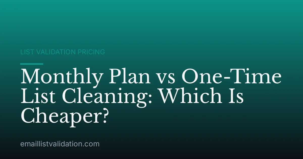 Monthly Plan vs One-Time List Cleaning: Which Is Cheaper?