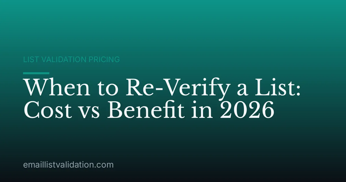 When to Re-Verify a List: Cost vs Benefit in 2026