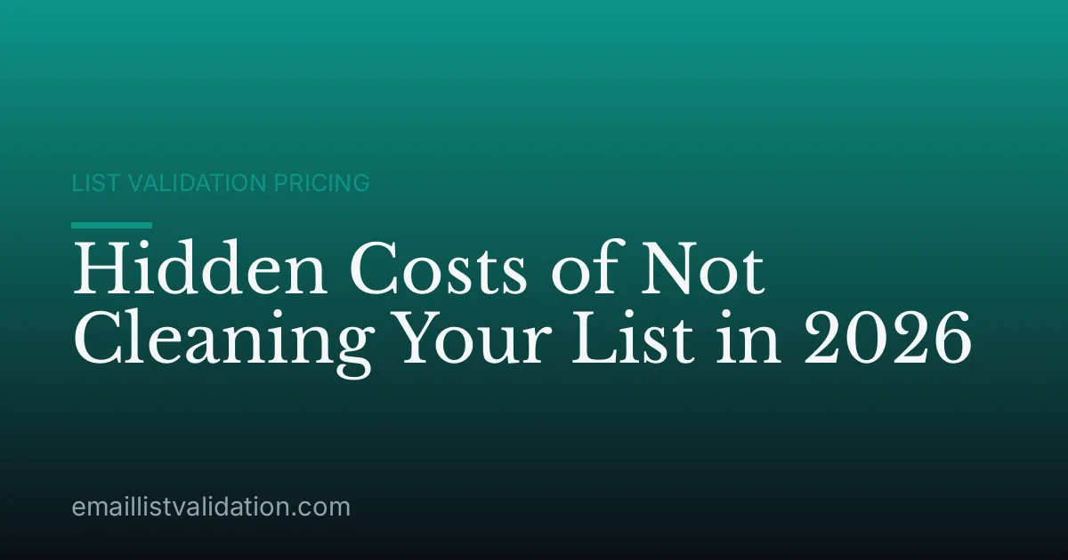Hidden Costs of Not Cleaning Your List in 2026