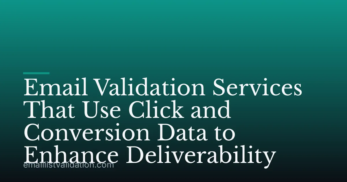Email Validation Services That Use Click and Conversion Data to Enhance Deliverability
