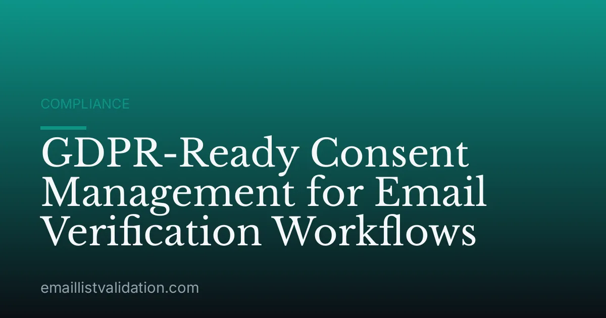GDPR-Ready Consent Management for Email Verification Workflows