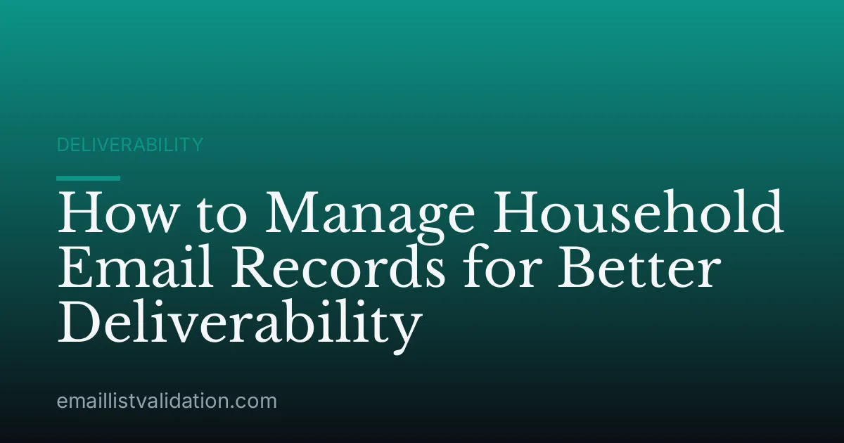 How to Manage Household Email Records for Better Deliverability