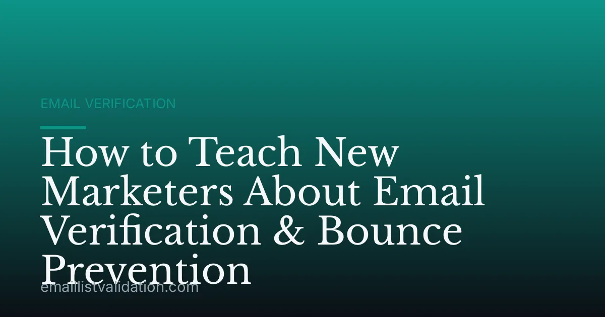 How to Teach New Marketers About Email Verification & Bounce Prevention