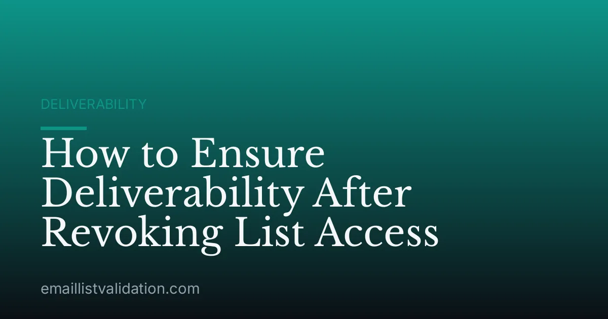 How to Ensure Deliverability After Revoking List Access