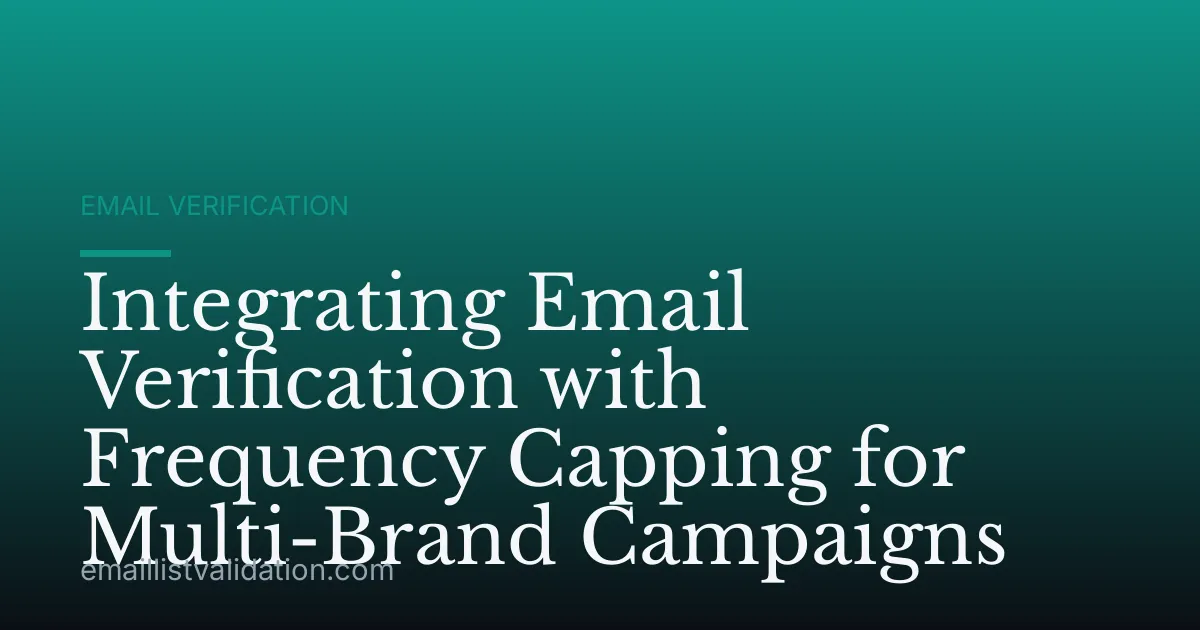 Integrating Email Verification with Frequency Capping for Multi-Brand Campaigns