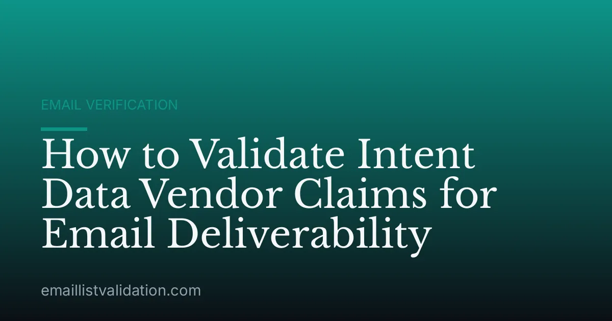 How to Validate Intent Data Vendor Claims for Email Deliverability