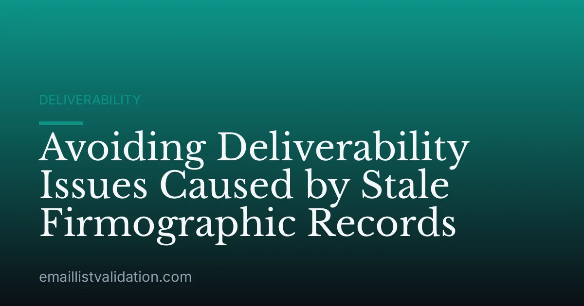 Avoiding Deliverability Issues Caused by Stale Firmographic Records