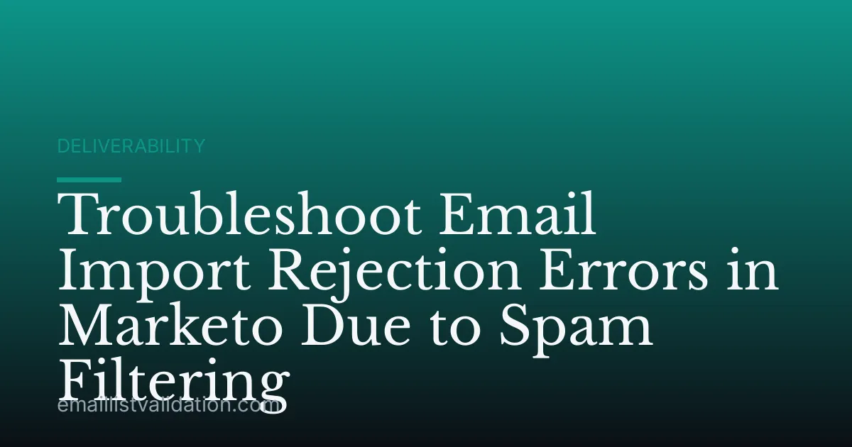 Troubleshoot Email Import Rejection Errors in Marketo Due to Spam Filtering