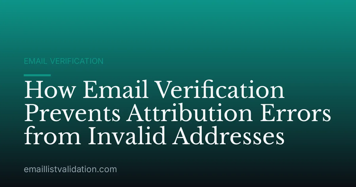 How Email Verification Prevents Attribution Errors from Invalid Addresses