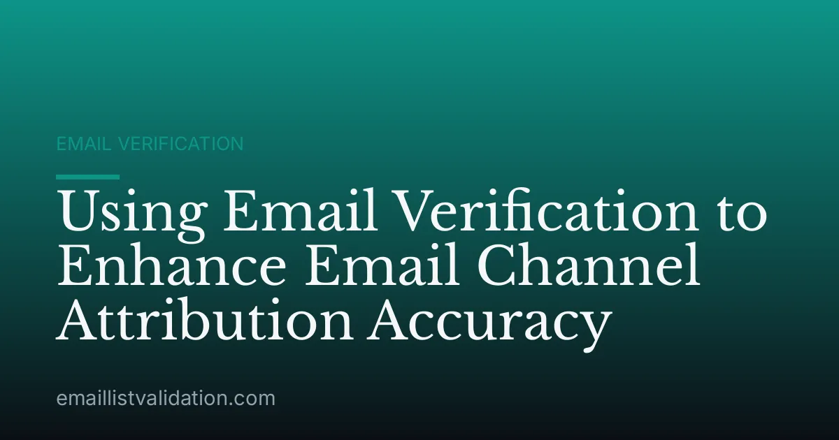Using Email Verification to Enhance Email Channel Attribution Accuracy