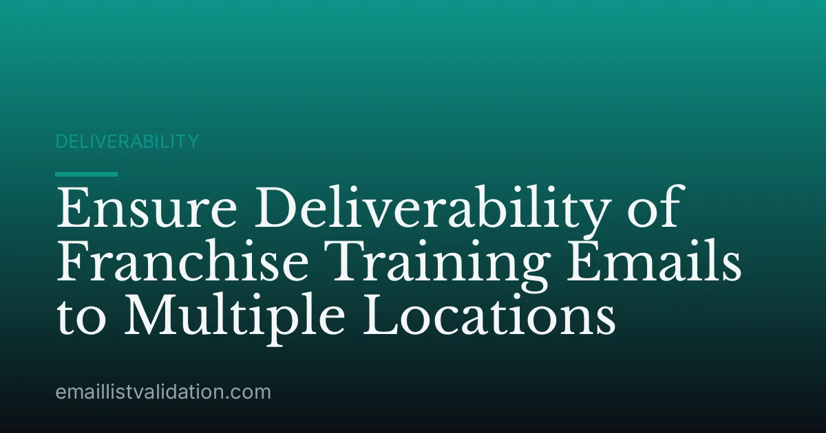 Ensure Deliverability of Franchise Training Emails to Multiple Locations