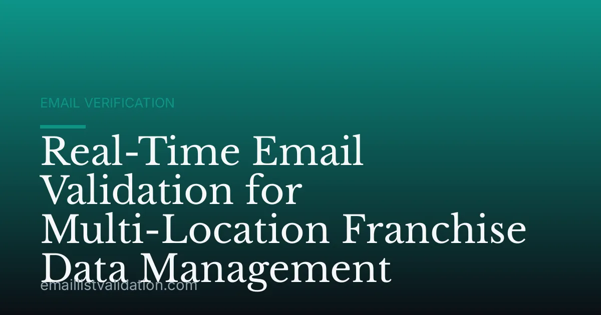 Real-Time Email Validation for Multi-Location Franchise Data Management