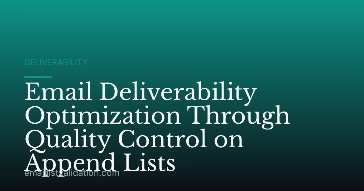 Email Deliverability Optimization Through Quality Control on Append Lists