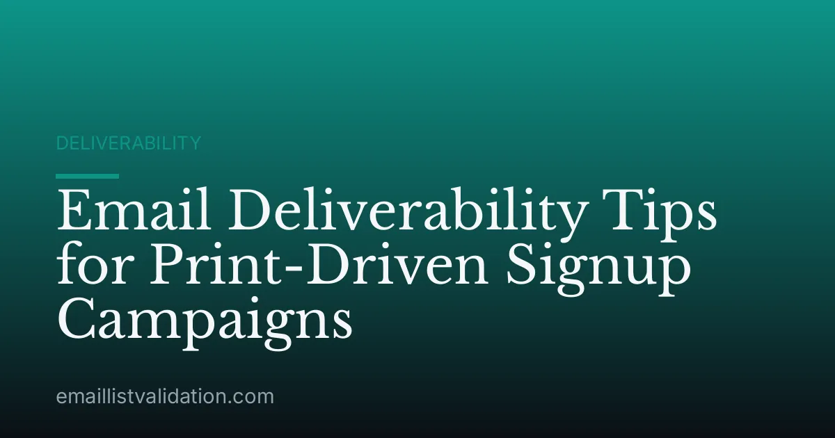 Email Deliverability Tips for Print-Driven Signup Campaigns