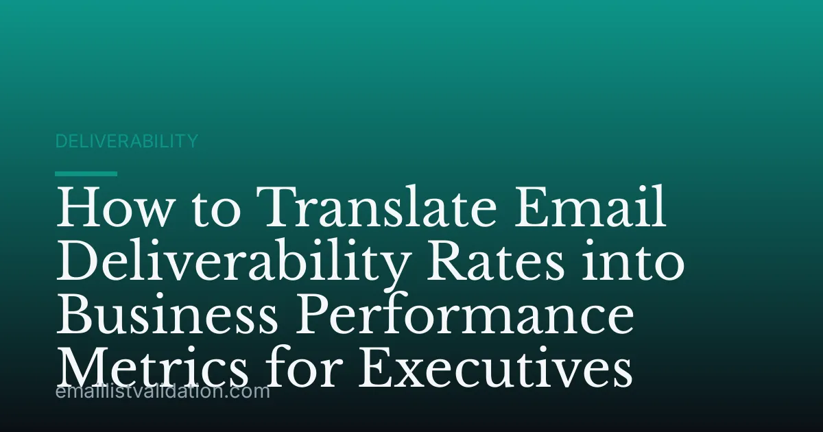 How to Translate Email Deliverability Rates into Business Performance Metrics for Executives