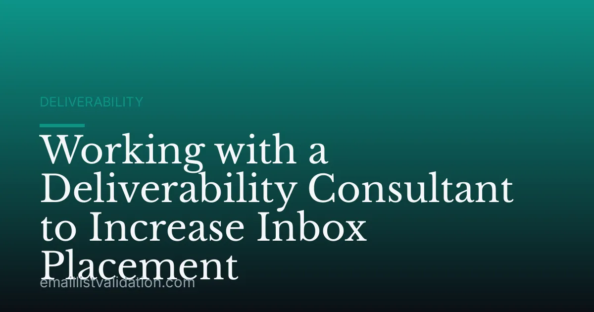 Working with a Deliverability Consultant to Increase Inbox Placement