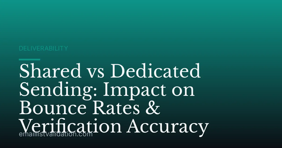 Shared vs Dedicated Sending: Impact on Bounce Rates & Verification Accuracy