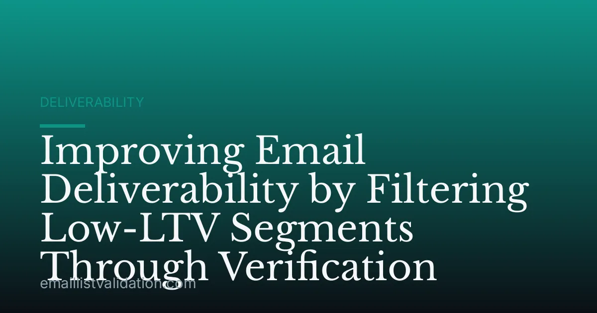 Improving Email Deliverability by Filtering Low-LTV Segments Through Verification