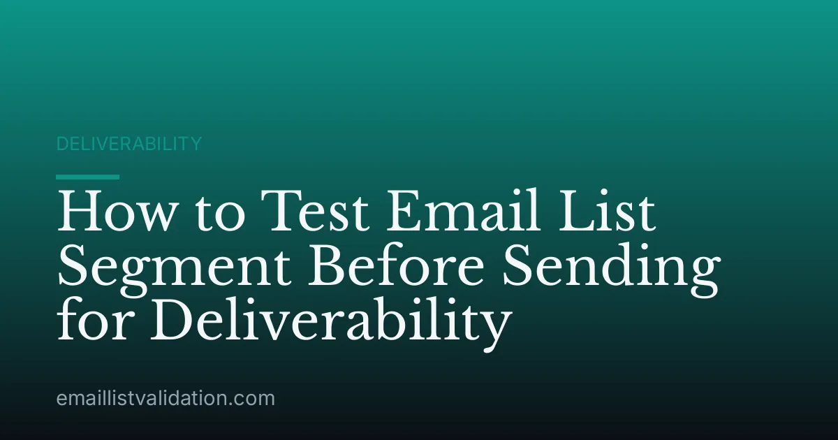 How to Test Email List Segment Before Sending for Deliverability