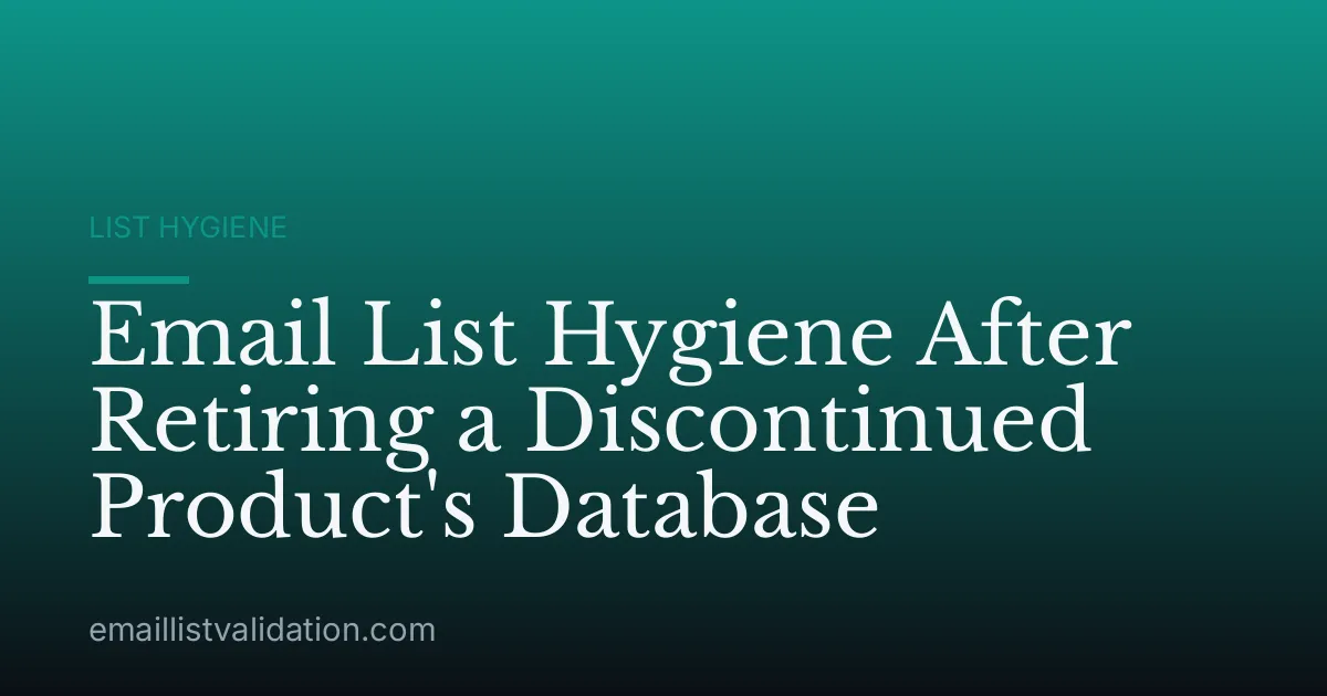 Email List Hygiene After Retiring a Discontinued Product's Database