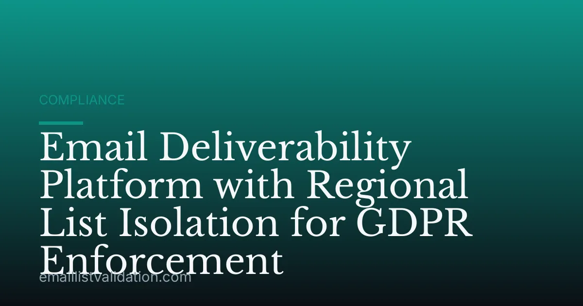 Email Deliverability Platform with Regional List Isolation for GDPR Enforcement