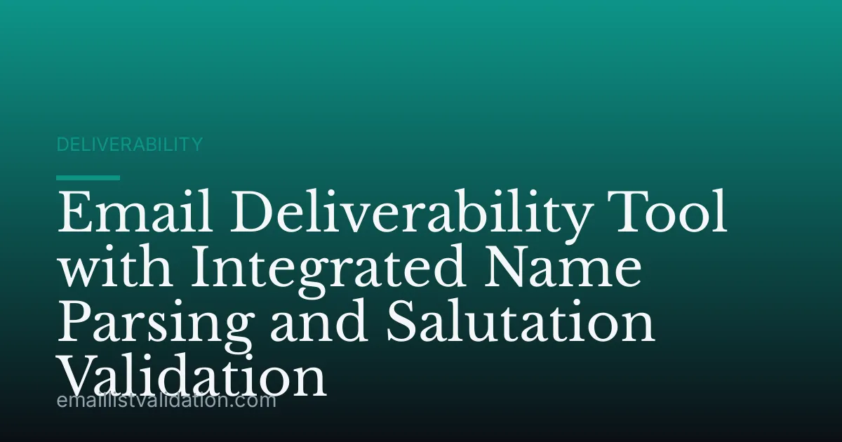 Email Deliverability Tool with Integrated Name Parsing and Salutation Validation
