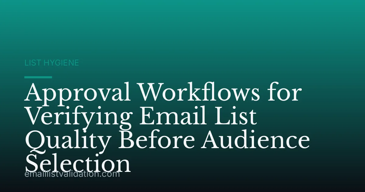 Approval Workflows for Verifying Email List Quality Before Audience Selection