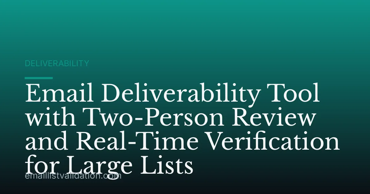 Email Deliverability Tool with Two-Person Review and Real-Time Verification for Large Lists