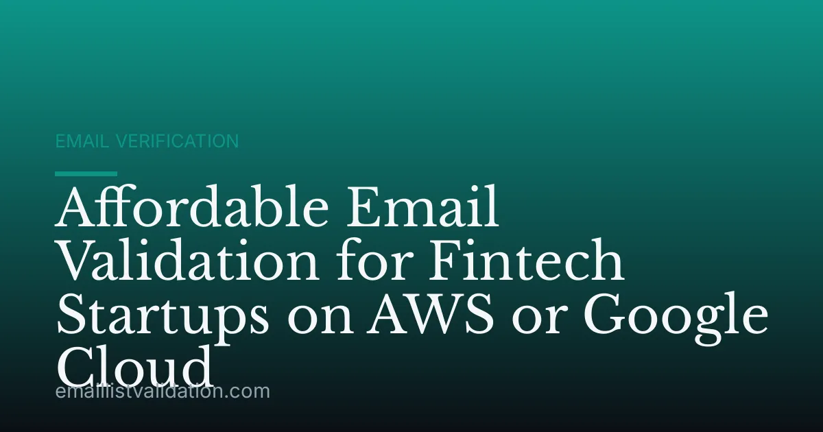 Affordable Email Validation for Fintech Startups on AWS or Google Cloud