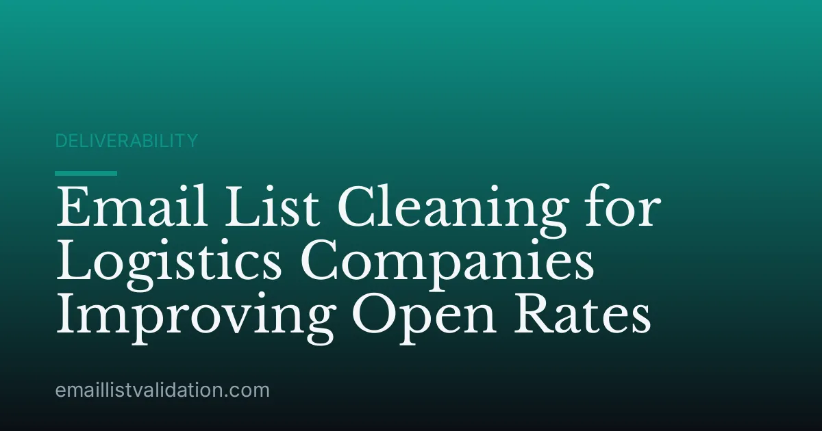 Email List Cleaning for Logistics Companies Improving Open Rates
