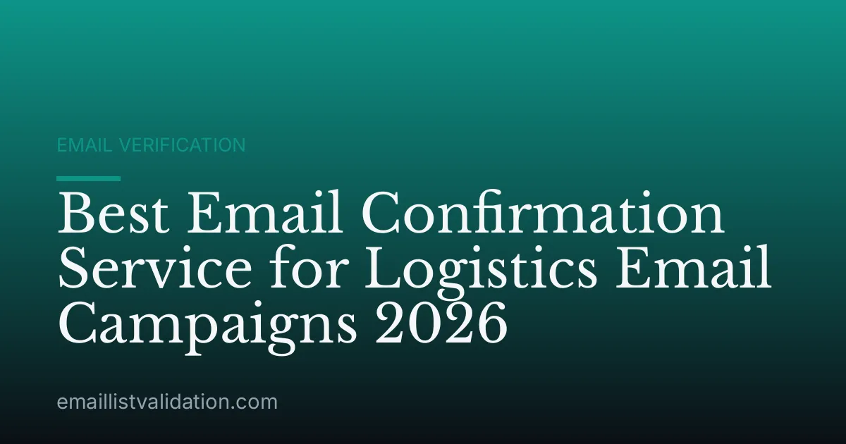 Best Email Confirmation Service for Logistics Email Campaigns 2026