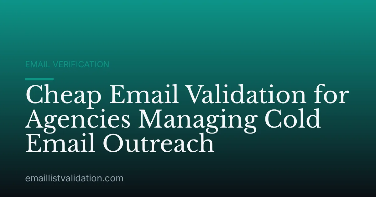 Cheap Email Validation for Agencies Managing Cold Email Outreach
