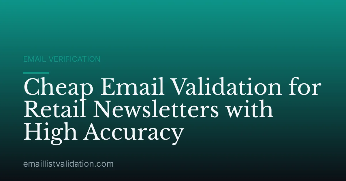 Cheap Email Validation for Retail Newsletters with High Accuracy