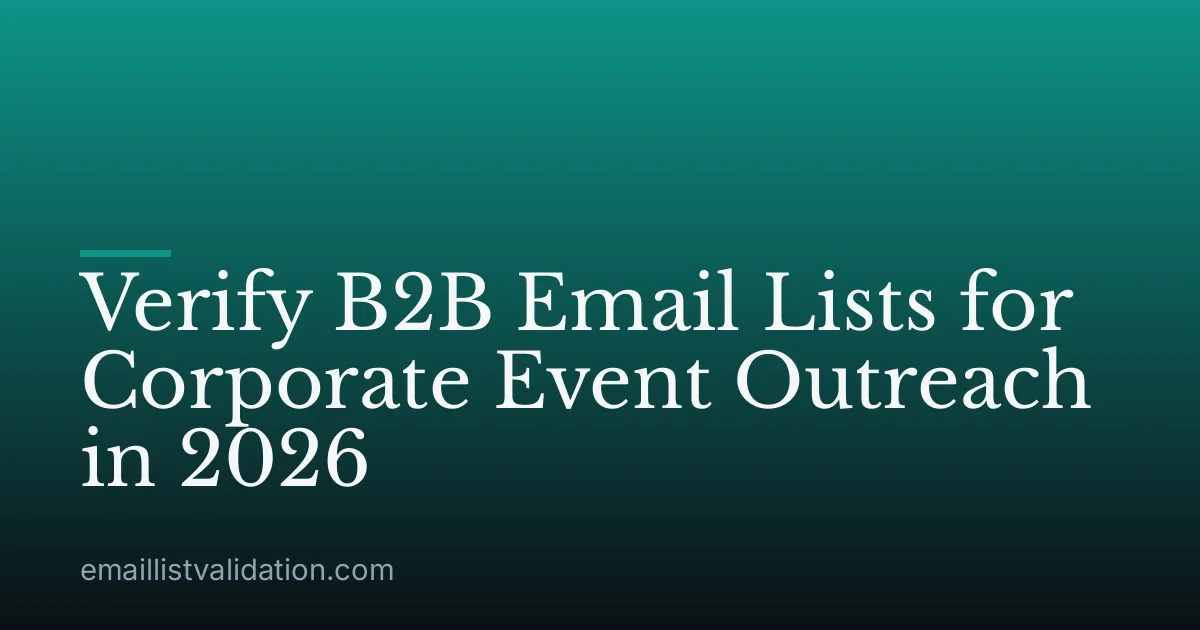 Verify B2B Email Lists for Corporate Event Outreach in 2026