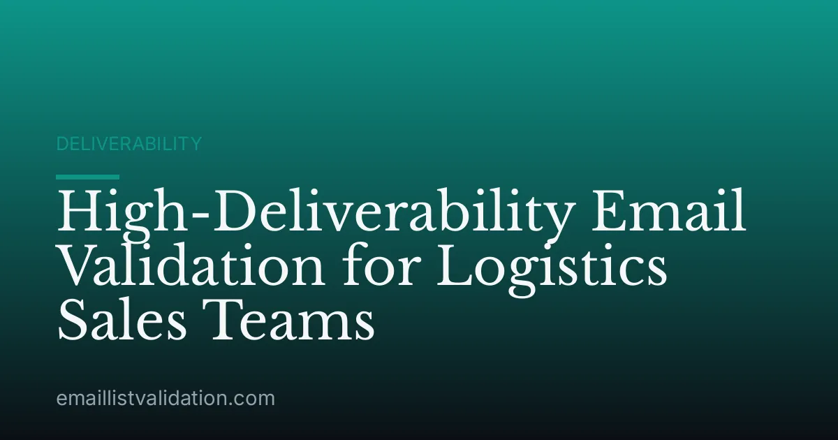 High-Deliverability Email Validation for Logistics Sales Teams