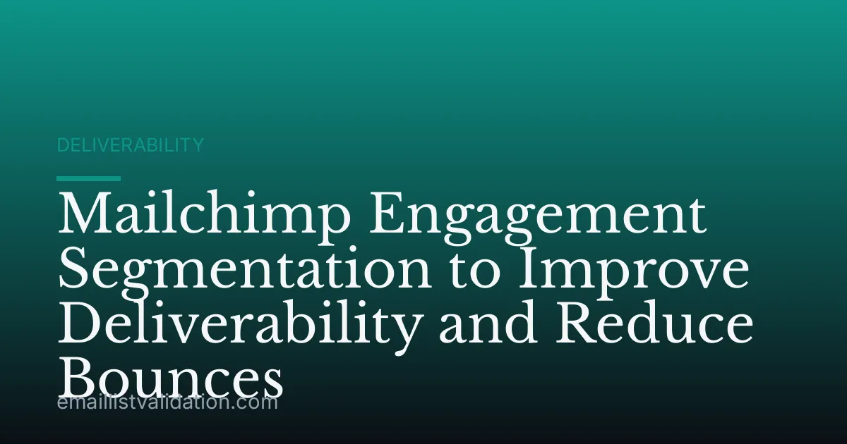 Mailchimp Engagement Segmentation to Improve Deliverability and Reduce Bounces