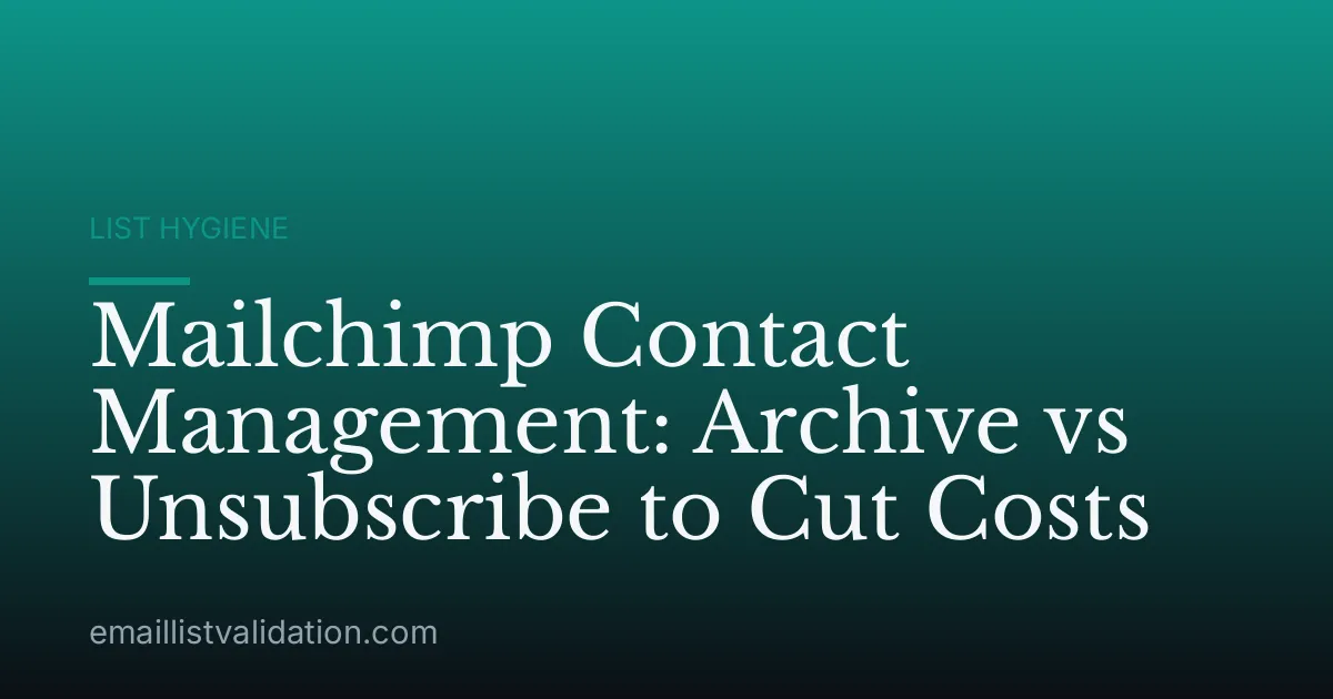 Mailchimp Contact Management: Archive vs Unsubscribe to Cut Costs