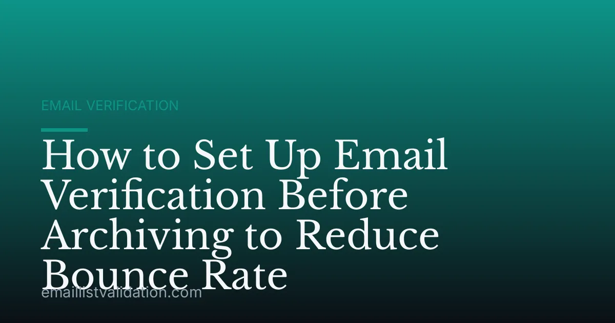 How to Set Up Email Verification Before Archiving to Reduce Bounce Rate