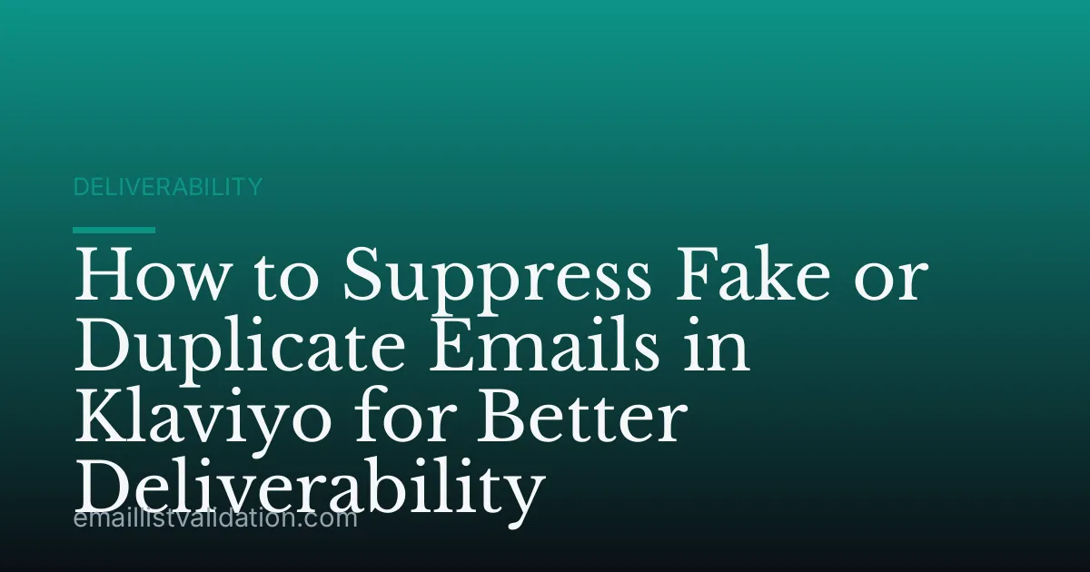 How to Suppress Fake or Duplicate Emails in Klaviyo for Better Deliverability