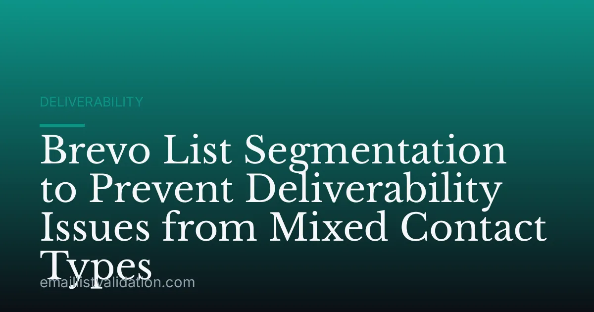 Brevo List Segmentation to Prevent Deliverability Issues from Mixed Contact Types