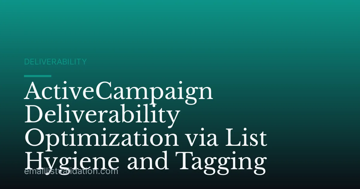 ActiveCampaign Deliverability Optimization via List Hygiene and Tagging