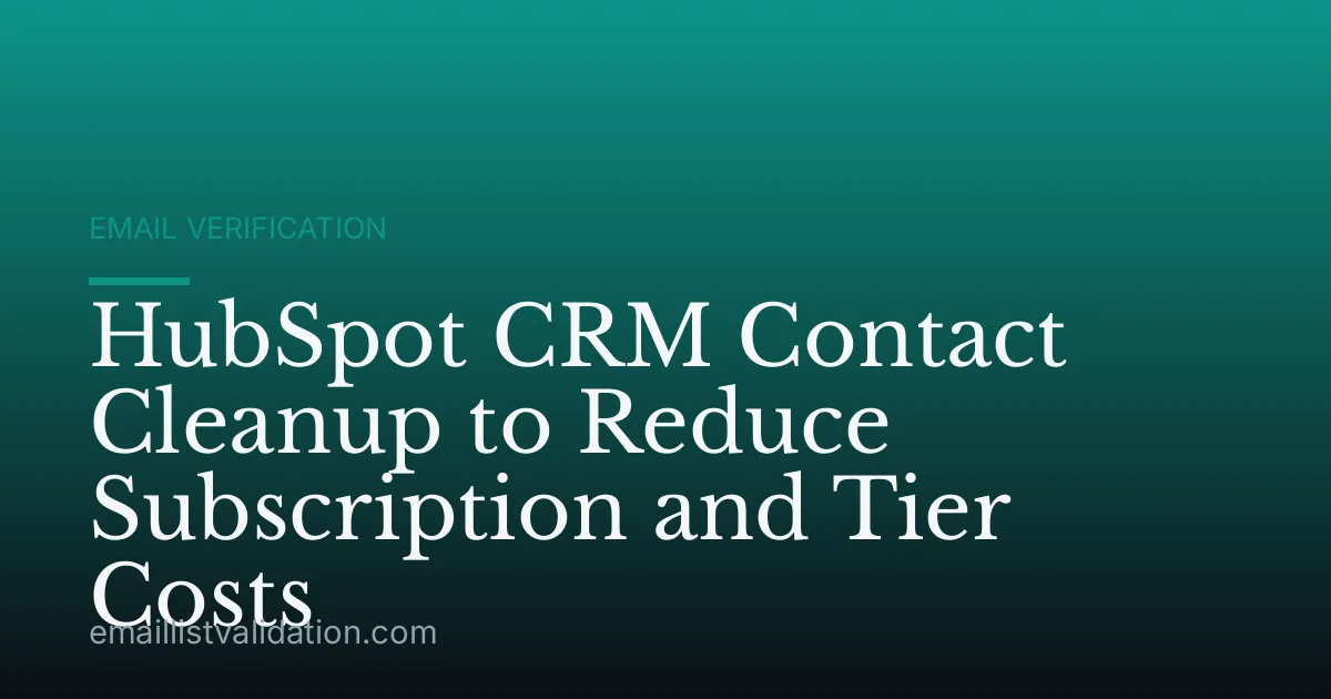 HubSpot CRM Contact Cleanup to Reduce Subscription and Tier Costs