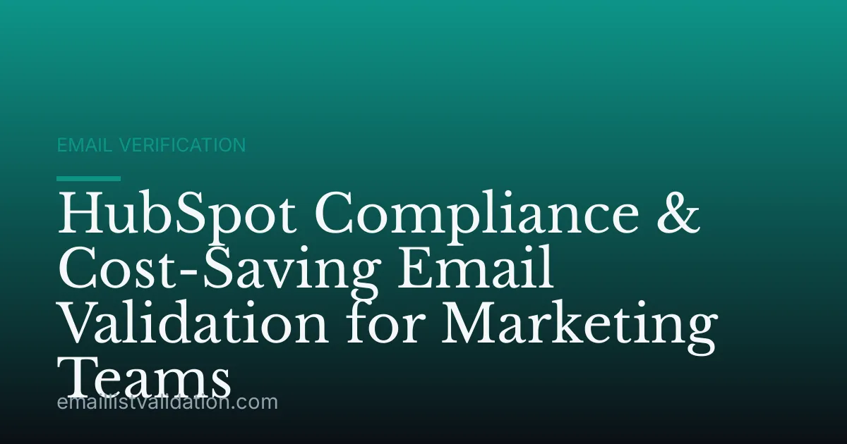 HubSpot Compliance & Cost-Saving Email Validation for Marketing Teams