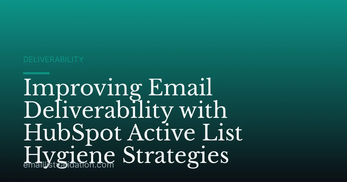 Improving Email Deliverability with HubSpot Active List Hygiene Strategies