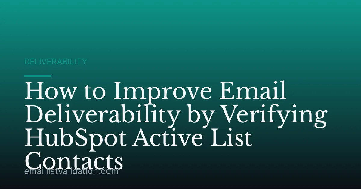 How to Improve Email Deliverability by Verifying HubSpot Active List Contacts