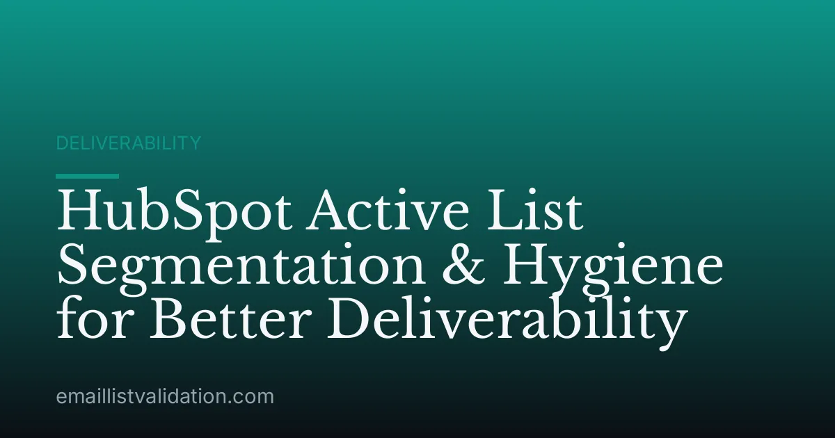 HubSpot Active List Segmentation & Hygiene for Better Deliverability