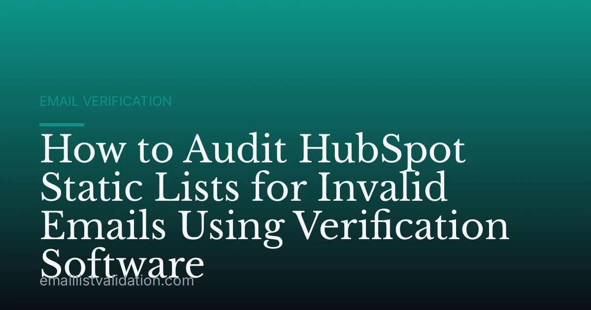 How to Audit HubSpot Static Lists for Invalid Emails Using Verification Software
