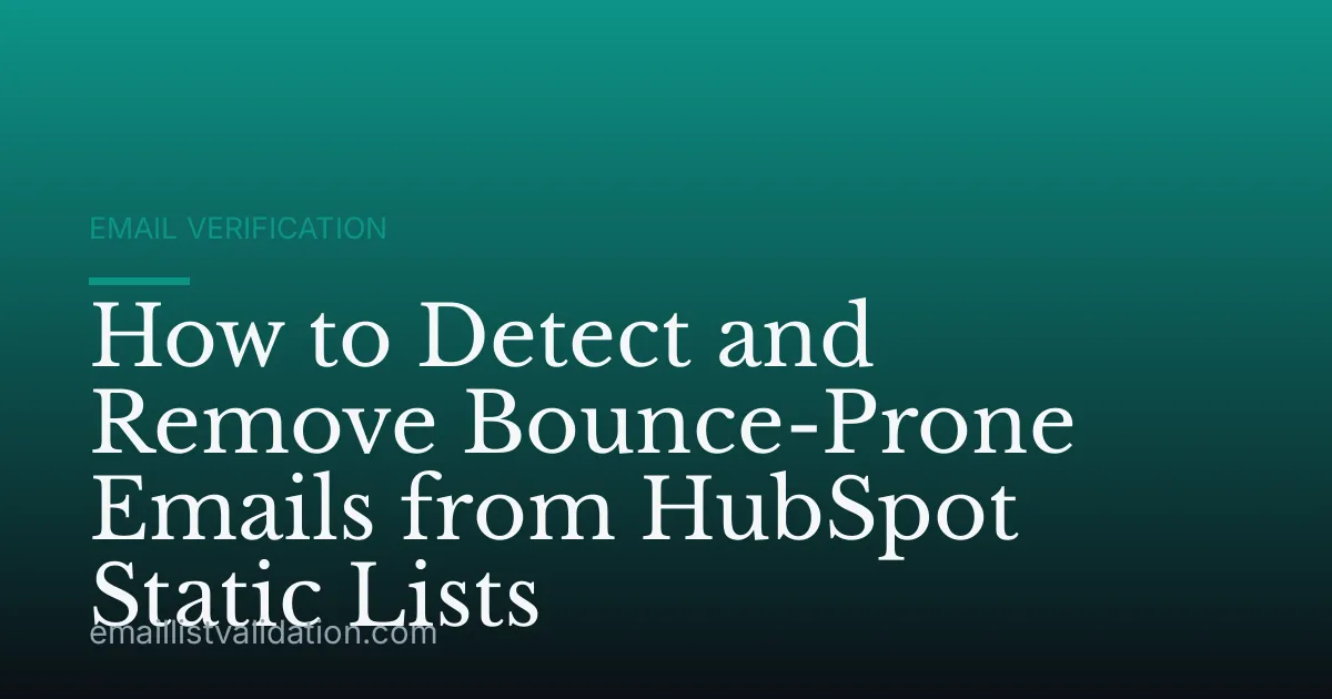 How to Detect and Remove Bounce-Prone Emails from HubSpot Static Lists